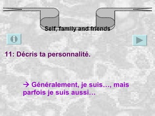 Self, family and friends 11: Décris ta personnalité.    Généralement, je suis…, mais parfois je suis aussi… 
