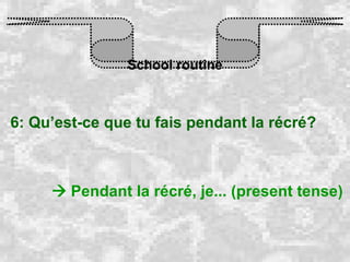 School routine 6: Qu’est-ce que tu fais pendant la récré?    Pendant la récré, je... (present tense) 