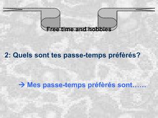 Free time and hobbies 2: Quels sont tes passe-temps préfèrés?    Mes passe-temps préfèrés sont…… 