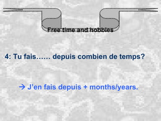 Free time and hobbies 4: Tu fais…… depuis combien de temps?    J’en fais depuis + months/years. 
