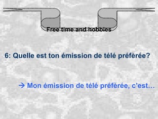 Free time and hobbies 6: Quelle est ton émission de télé préfèrée?    Mon émission de télé préfèrée, c’est… 