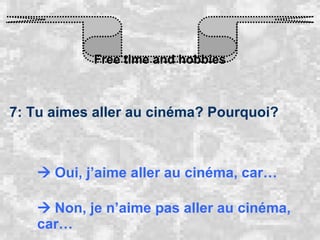 Free time and hobbies 7: Tu aimes aller au cinéma? Pourquoi?    Oui, j’aime aller au cinéma, car…    Non, je n’aime pas aller au cinéma, car… 