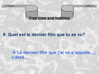 Free time and hobbies 8: Quel est le dernier film que tu as vu?    Le dernier film que j’ai vu s’appelle…; c’était… 