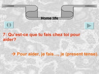 Home life 7: Qu’est-ce que tu fais chez toi pour aider?    Pour aider, je fais…, je (present tense). 