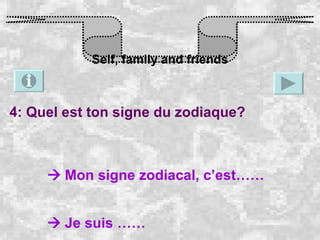 Self, family and friends 4: Quel est ton signe du zodiaque?    Mon signe zodiacal, c’est……    Je suis …… 