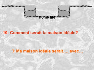 Home life 10: Comment serait ta maison idéale?    Ma maison idéale serait…, avec… 
