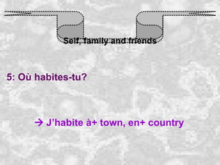 Self, family and friends 5: Où habites-tu?    J’habite à+ town, en+ country   