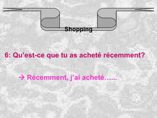 Shopping 6: Qu’est-ce que tu as acheté récemment?    Récemment, j’ai acheté…... 