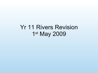 Yr 11 Rivers Revision 1 st  May 2009 