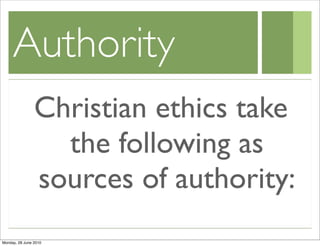 Authority
                Christian ethics take
                  the following as
                sources of authority:
Monday, 28 June 2010
 