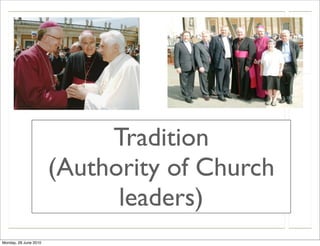 Tradition
                       (Authority of Church
                             leaders)
Monday, 28 June 2010
 