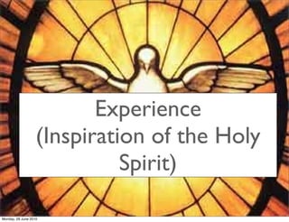 Experience
                   (Inspiration of the Holy
                             Spirit)

Monday, 28 June 2010
 