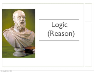Logic
                       (Reason)



Monday, 28 June 2010
 