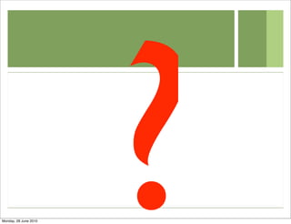 Monday, 28 June 2010
                       ?
 