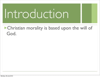 Introduction
         Christian morality is based upon the will of
         God.




Monday, 28 June 2010
 