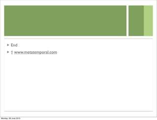 End
          † www.metatemporal.com




Monday, 28 June 2010
 