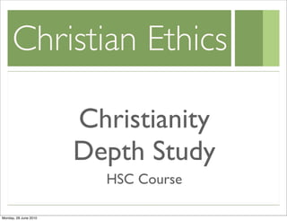 Christian Ethics

                       Christianity
                       Depth Study
                         HSC Course

Monday, 28 June 2010
 