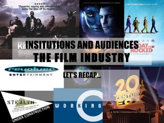 INSITUTIONS AND AUDIENCES THE FILM INDUSTRY LET’S RECAP… 