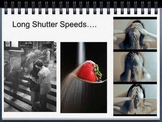 Long Shutter Speeds….
 