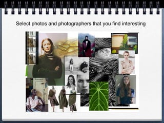 Select photos and photographers that you find interesting
 