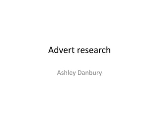 Advert research
Ashley Danbury
 