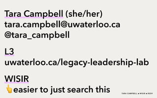 TARA CAMPBELL ● WISIR ● RSD9
Tara Campbell (she/her)
tara.campbell@uwaterloo.ca
@tara_campbell
L3
uwaterloo.ca/legacy-lead...