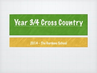 Year 3/4 Cross Country
!
2014 - The Gardens School
 