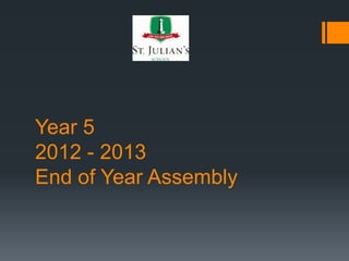 Year 5
2012 - 2013
End of Year Assembly
 