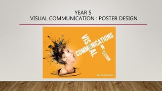 YEAR 5
VISUAL COMMUNICATION : POSTER DESIGN
 