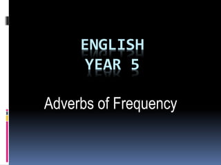 ENGLISH
YEAR 5
Adverbs of Frequency
 