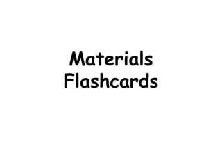 Materials
Flashcards
 