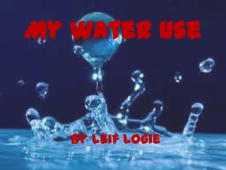 My water use



   By Leif Logie
 