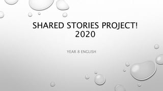 SHARED STORIES PROJECT!
2020
YEAR 8 ENGLISH
 