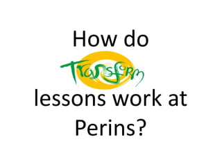 How do

lessons work at
    Perins?
 