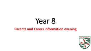 Year 8 
Parents and Carers information evening 
 