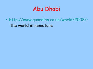 Abu Dhabi http://www.guardian.co.uk/world/2008/sep/03/middleeast.art  the world in miniature 
