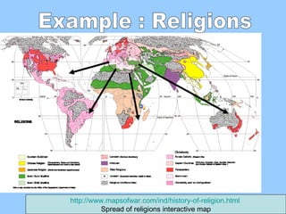 Example : Religions http://www.mapsofwar.com/ind/history-of-religion.html   Spread of religions interactive map 