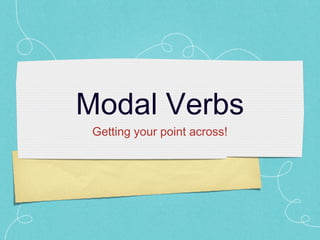 Modal Verbs
Getting your point across!
 