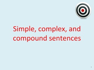 Simple, complex, and
compound sentences
1
 