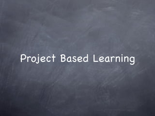 Project Based Learning
 
