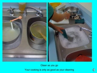 Clean as you go Your cooking is only as good as your cleaning 