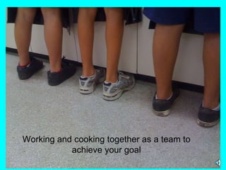Working and cooking together as a team to achieve your goal 