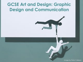 GCSE Art and Design: Graphic
Design and Communication
Image by Peter Callesen
 