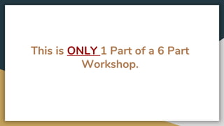 This is ONLY 1 Part of a 6 Part
Workshop.
 