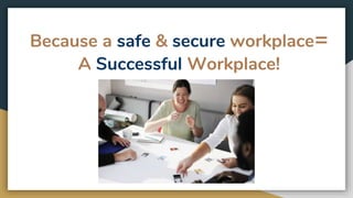 Because a safe & secure workplace=
A Successful Workplace!
 