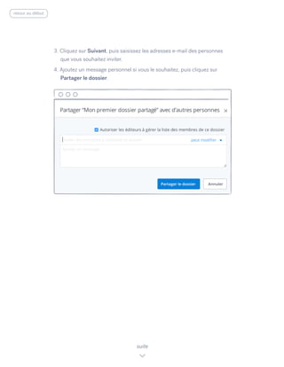 3. Cliquez sur Suivant, ​puis saisissez les adresses e-mail des personnes
que vous souhaitez inviter.
4. Ajoutez un message personnel si vous le souhaitez, puis cliquez sur
Partager le dossier.
suite
retour au début
 