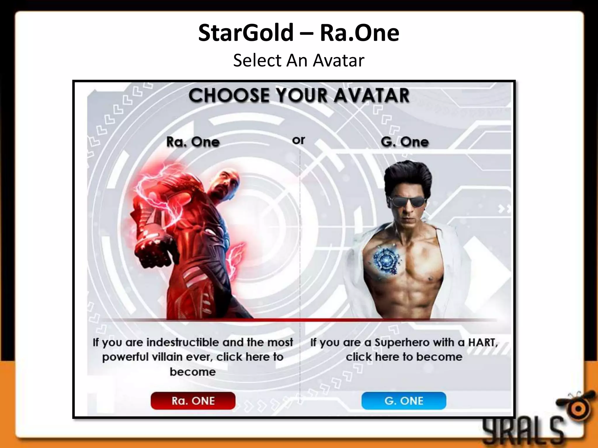 StarGold – Ra.One
  Select An Avatar
 