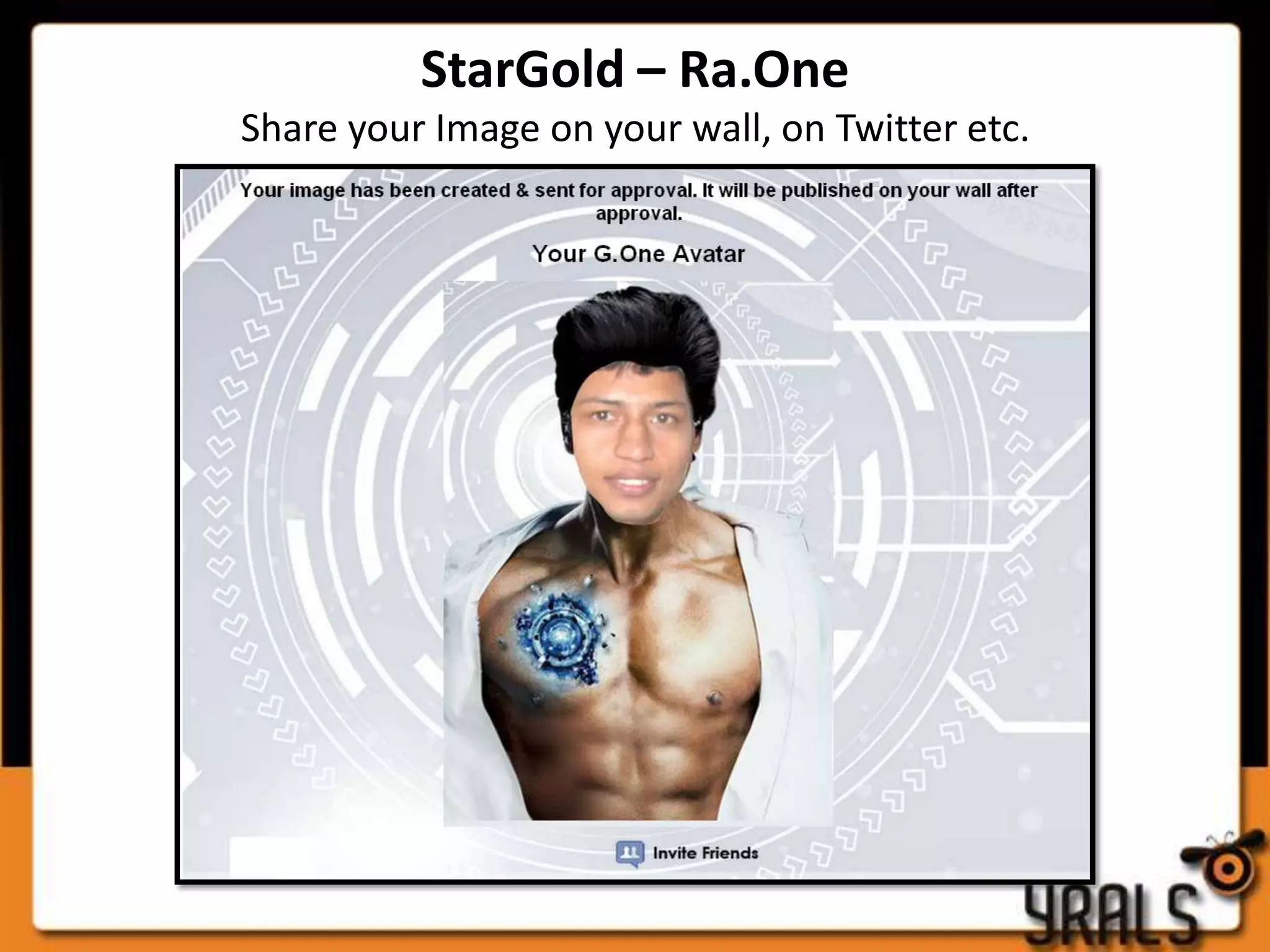 StarGold – Ra.One
Share your Image on your wall, on Twitter etc.
 
