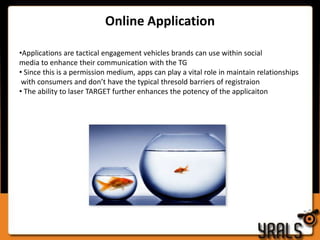 Online ApplicationApplications are tactical engagement vehicles brands can use within social media to enhance their communication with the TG Since this is a permission medium, apps can play a vital role in maintain relationships with consumers and don’t have the typical thresold barriers of registraion The ability to laser TARGET further enhances the potency of the applicaitonOnline ApplicationSKS Application Also On Facebook