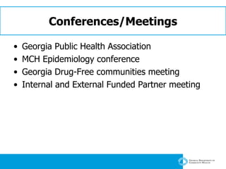 Conferences/Meetings Georgia Public Health Association MCH Epidemiology conference Georgia Drug-Free communities meeting Internal and External Funded Partner meeting 